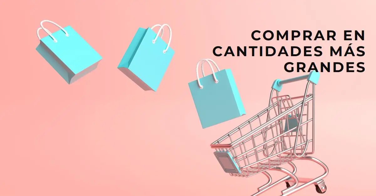 Comprar en cantidades más grandes